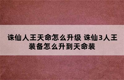 诛仙人王天命怎么升级 诛仙3人王装备怎么升到天命装